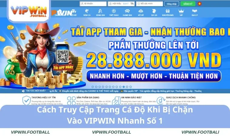 Cách Truy Cập Trang Cá Độ Khi Bị Chặn Vào VIPWIN Nhanh Số 1