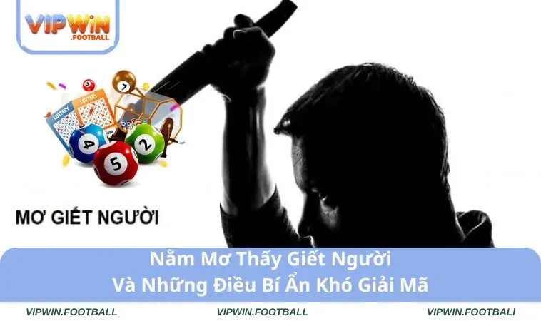 Nằm Mơ Thấy Giết Người Và Những Điều Bí Ẩn Khó Giải Mã